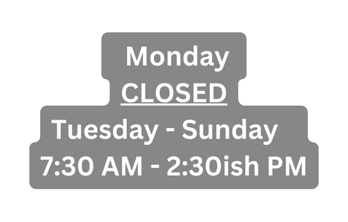 Monday CLOSED Tuesday Sunday 7 30 AM 2 30ish PM